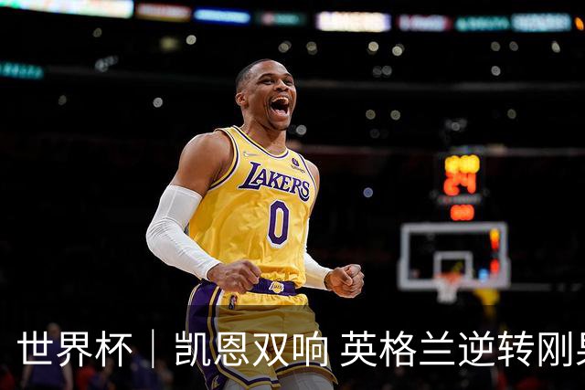 世界杯｜凯恩双响 英格兰逆转刚果（金）晋级16强